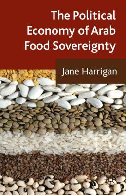 The Political Economy of Arab Food Sovereignty by J. Harrigan