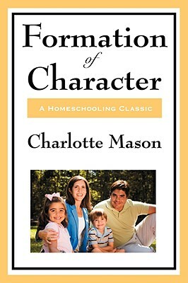 Formation of Character: Volume V of Charlotte Mason's Homeschooling Series by Charlotte Mason