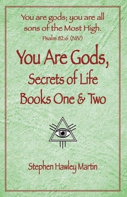 You Are Gods, Secrets of Life Books One & Two by Stephen Hawley Martin