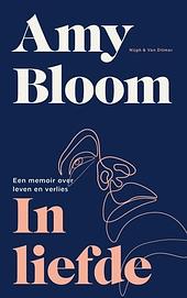 In liefde: een memoir over leven en verlies by Amy Bloom