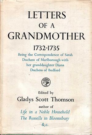 Letters of a grandmother 1732-1735 . being the correspondence of Sarah, Duchess of Marlborough with her granddaughter Diana, Duchess of Bedford.  by Sarah Jennings Churchill Marlborough