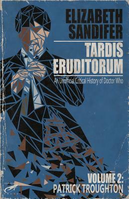 TARDIS Eruditorum - An Unauthorized Critical History of Doctor Who Volume 2: Pat by Elizabeth Sandifer