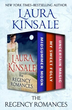 The Regency Romances: Midsummer Moon, My Sweet Folly, and Uncertain Magic by Laura Kinsale
