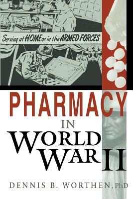Pharmacy in World War II by Dennis B. Worthen