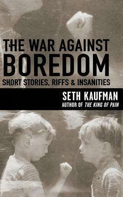 The War Against Boredom: Short Stores, Riffs, Insanities by Seth Kaufman
