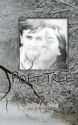 Poet Tree: Root, Branch & Sap by Phillip A. Ross