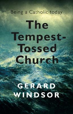 The Tempest-Tossed Church: Being a Catholic today by Gerard Windsor