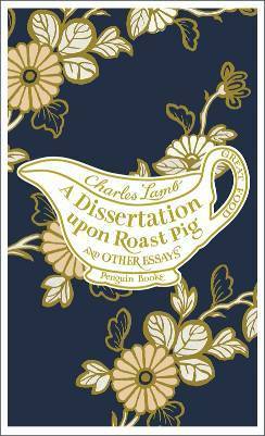 A Dissertation Upon Roast Pig & Other Essays by Charles Lamb