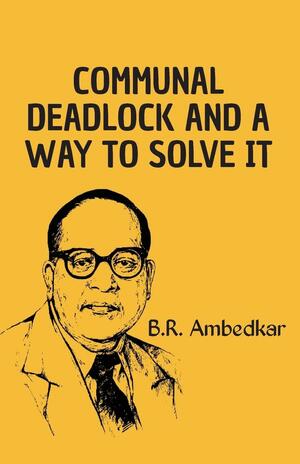 Communal Deadlock and a way to solve it by B.R. Ambedkar