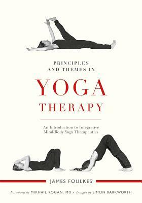 Principles and Themes in Yoga Therapy: An Introduction to Integrative Mind/Body Yoga Therapeutics by James Foulkes