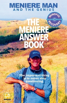 Meniere Man. The Meniere Answer Book.: Can I Die? Will I Get Better? Answers To 625 Essential Questions Asked By Meniere Sufferers by Meniere Man