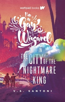 I'm a Gay Wizard in the City of the Nightmare King by V.S. Santoni