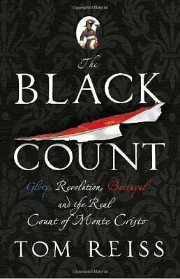 The Black Count: Glory, Revolution, Betrayal and the Real Count of Monte Cristo by Tom Reiss