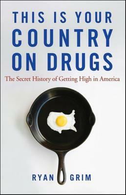 This Is Your Country on Drugs: The Secret History of Getting High in America by Ryan Grim