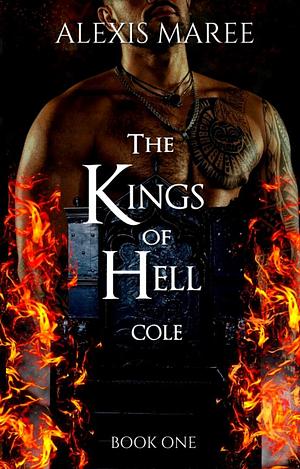 The Kings of Hell - Cole: Book One by Alexis Maree