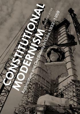 Constitutional Modernism: Architecture and Civil Society in Cuba, 1933-1959 by Timothy Hyde