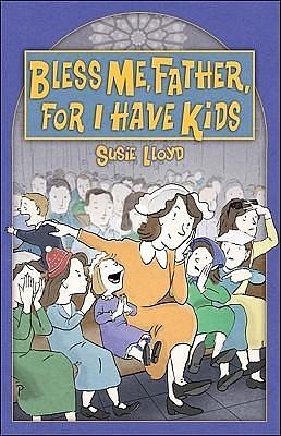 Bless Me, Father, For I Have Kids by Susie Lloyd, Susie Lloyd