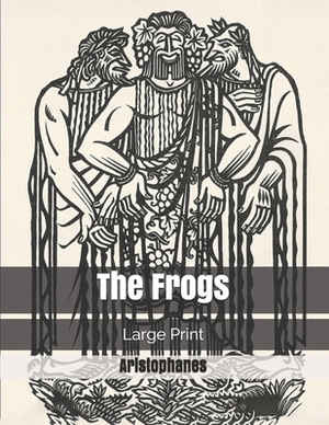 The Frogs: Large Print by Aristophanes