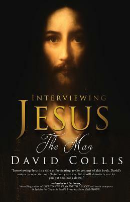 Interviewing Jesus The Man by David Collis