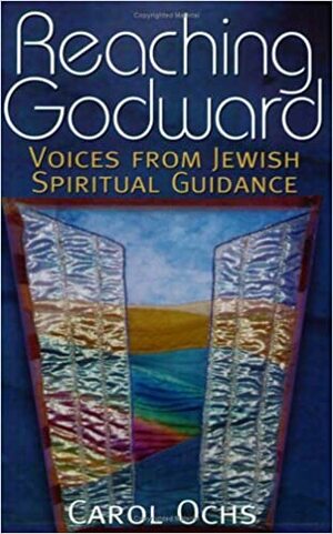 Reaching Godward: Voices from Jewish Spiritual Guidance by Carol Ochs