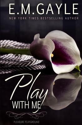 Play with Me by Eliza Gayle, E.M. Gayle