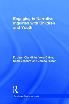 Engaging in Narrative Inquiries with Children and Youth, Volume 16 by Vera Caine, D. Jean Clandinin, Jean Clandinin