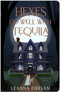 Hexes Go Well with Tequila : A Lost Souls Novel by LeAnna Ehrsam