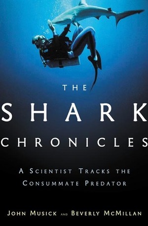 The Shark Chronicles: A Scientist Tracks the Consummate Predator by John Musick, Beverly McMillan