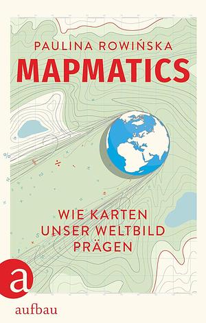 Mapmatics: Wie Karten unser Weltbild prägen by Paulina Rowińska