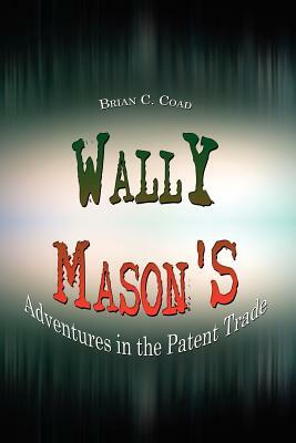 Wally Mason's: Adventures in the Patent Trade by Brian C. Coad
