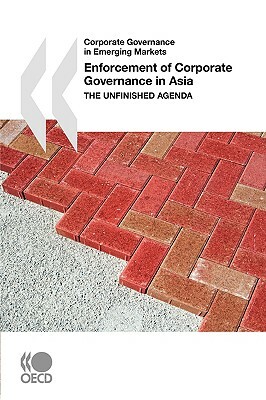 Corporate Governance in Emerging Markets Enforcement of Corporate Governance in Asia: The Unfinished Agenda by Oecd Publishing