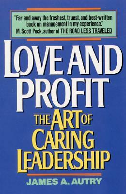 Love and Profit: The Art of Caring Leadership by James A. Autry