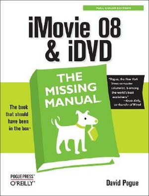 iMovie '08 & IDVD: The Missing Manual: The Missing Manual by David Pogue