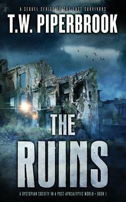 The Ruins: A Dystopian Society in a Post-Apocalyptic World by T. W. Piperbrook