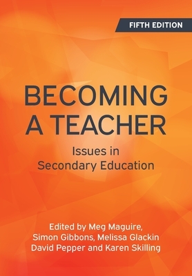 Becoming a Teacher, 5th Edition: Issues in Secondary Education by Meg Maguire