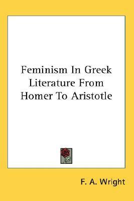 Feminism in Greek Literature from Homer to Aristotle by F.A. Wright