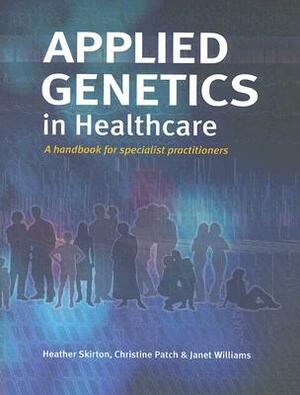 Applied Genetics in Healthcare by Janet Williams, Heather Skirton, Christine Patch