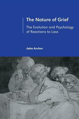 The Nature of Grief: The Evolution and Psychology of Reactions to Loss by John Archer