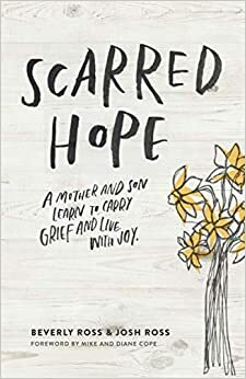 Scarred Hope: A Mother and Son Learn to Carry Grief and Live with Joy by Josh Ross, Beverly Ross