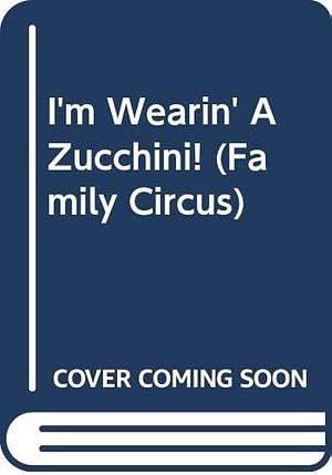 I'm Wearin' a Zucchini! by Bil Keane