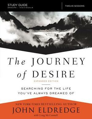 The Journey of Desire Study Guide Expanded Edition: Searching for the Life You've Always Dreamed of by John Eldredge, Craig McConnell