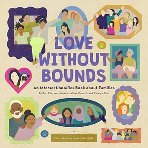 Love without Bounds: An IntersectionAllies Book about Families by LaToya Council, Chelsea Johnson, Chelsea Johnson, Carolyn Choi