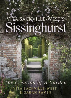 Vita Sackville-West's Sissinghurst: The Creation of a Garden by Sarah Raven, Vita Sackville-West