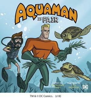 Aquaman Is Fair by Christopher Harbo