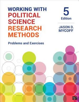 Working with Political Science Research Methods: Problems and Exercises by Jason D. Mycoff