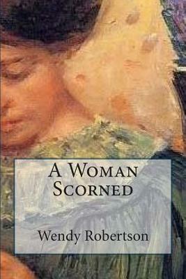 A Woman Scorned by Wendy Robertson