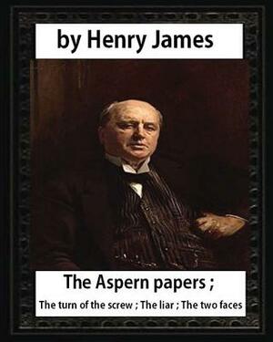 The Aspern Papers; The Turn of the Screw; The Liar; The Two Faces by Henry James