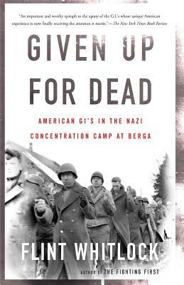 Given Up for Dead: American Gi's in the Nazi Concentration Camp at Berga by Flint Whitlock