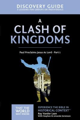 A Clash of Kingdoms Discovery Guide: Paul Proclaims Jesus as Lord - Part 1 by Ray Vander Laan