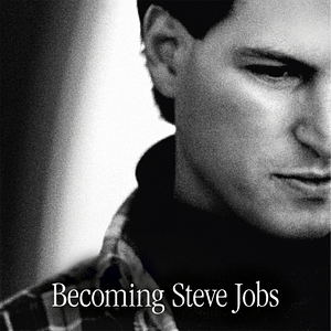 Becoming Steve Jobs: How a Reckless Upstart Became a Visionary Leader by Brent Schlender, Rick Tetzeli